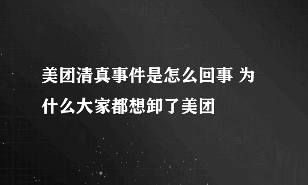 美团清真事件是怎么回事 为什么大家都想卸了美团