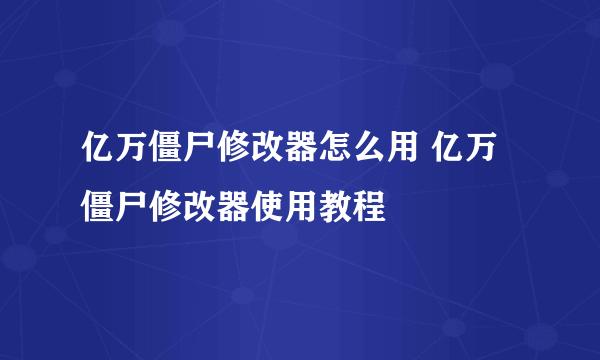 亿万僵尸修改器怎么用 亿万僵尸修改器使用教程