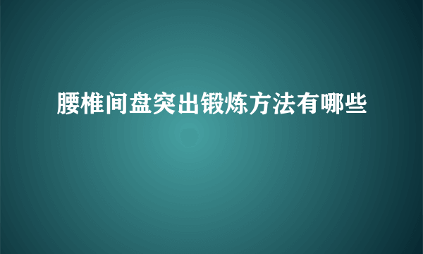 腰椎间盘突出锻炼方法有哪些