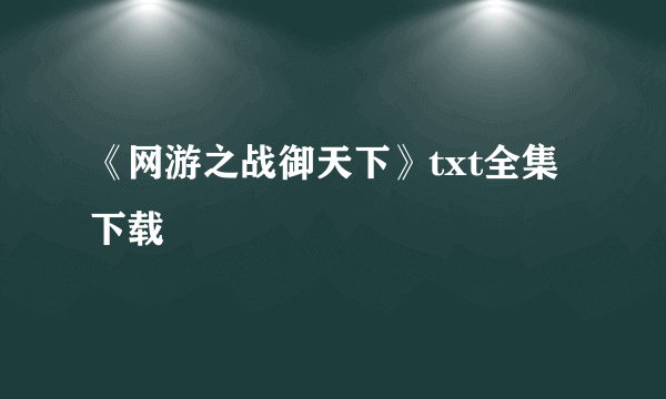 《网游之战御天下》txt全集下载