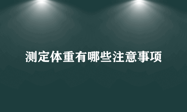 测定体重有哪些注意事项