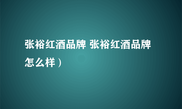 张裕红酒品牌 张裕红酒品牌怎么样）