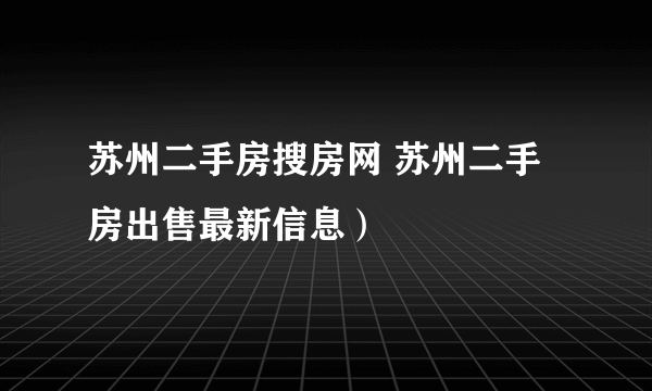 苏州二手房搜房网 苏州二手房出售最新信息）