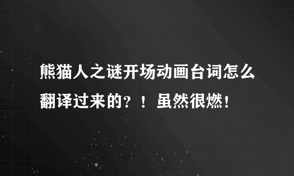 熊猫人之谜开场动画台词怎么翻译过来的？！虽然很燃！