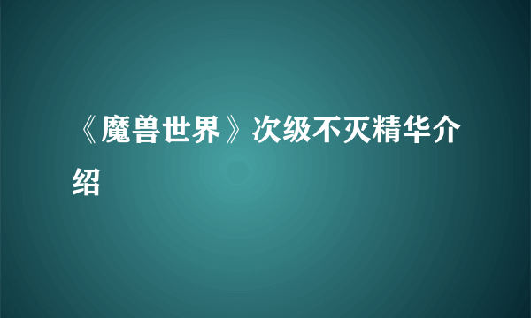 《魔兽世界》次级不灭精华介绍