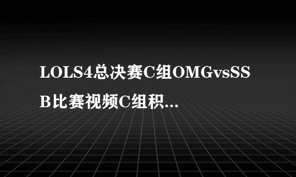 LOLS4总决赛C组OMGvsSSB比赛视频C组积分-飞外网