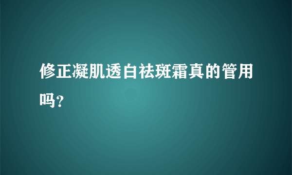 修正凝肌透白祛斑霜真的管用吗？