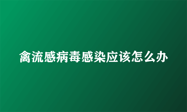 禽流感病毒感染应该怎么办