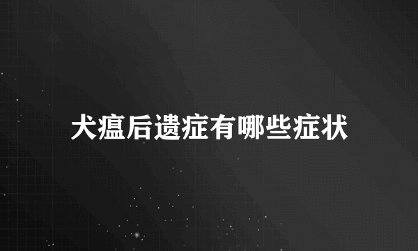 犬瘟后遗症有哪些症状