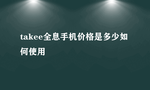 takee全息手机价格是多少如何使用