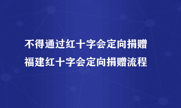 不得通过红十字会定向捐赠 福建红十字会定向捐赠流程