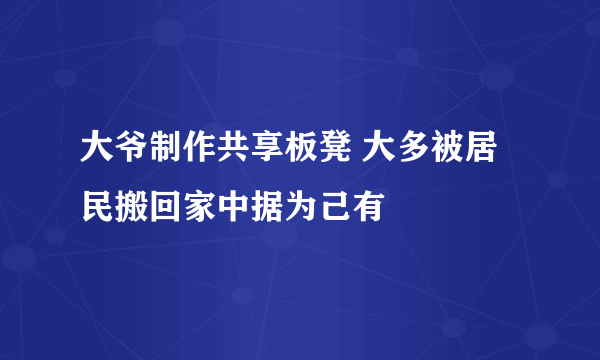 大爷制作共享板凳 大多被居民搬回家中据为己有