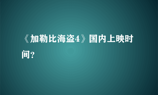 《加勒比海盗4》国内上映时间？