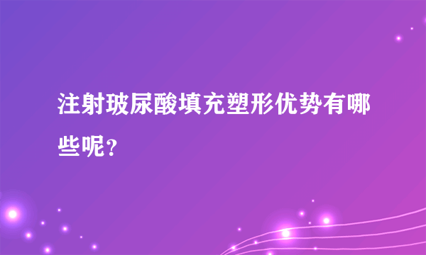 注射玻尿酸填充塑形优势有哪些呢？