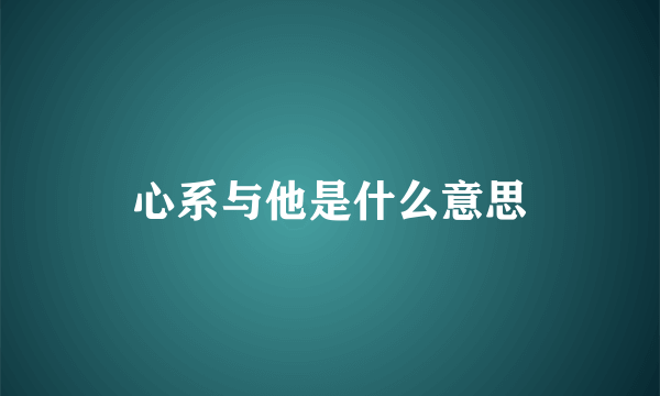 心系与他是什么意思