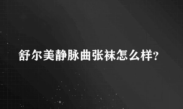 舒尔美静脉曲张袜怎么样？