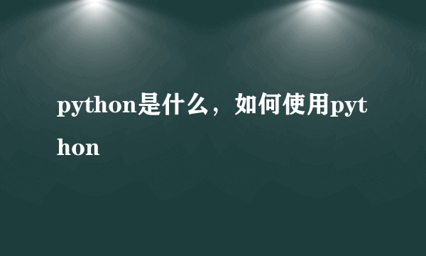 python是什么，如何使用python