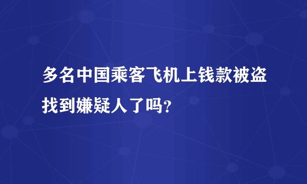 多名中国乘客飞机上钱款被盗找到嫌疑人了吗？