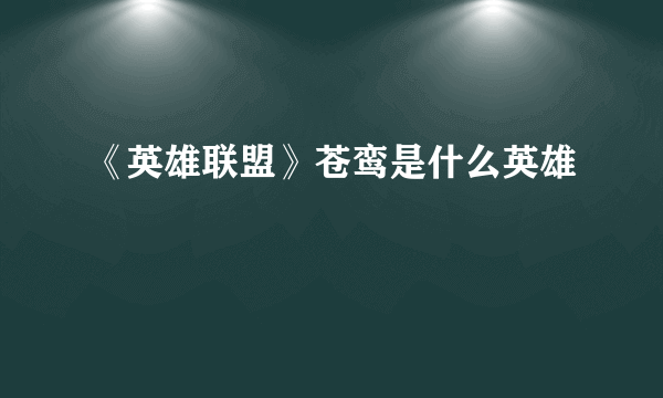 《英雄联盟》苍鸾是什么英雄