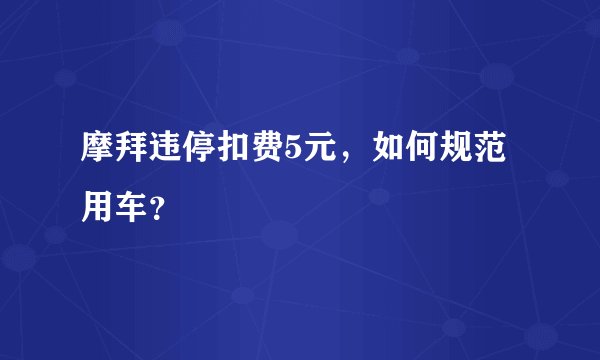 摩拜违停扣费5元，如何规范用车？