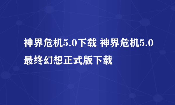 神界危机5.0下载 神界危机5.0最终幻想正式版下载