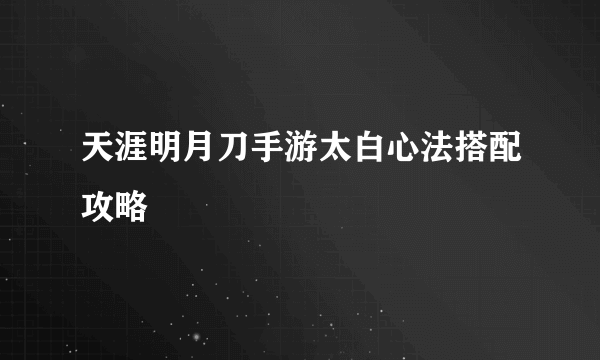 天涯明月刀手游太白心法搭配攻略