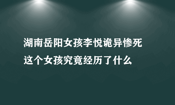 湖南岳阳女孩李悦诡异惨死 这个女孩究竟经历了什么