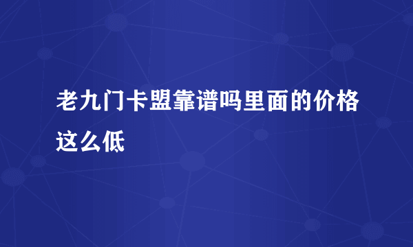 老九门卡盟靠谱吗里面的价格这么低