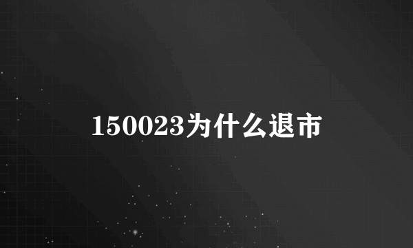 150023为什么退市