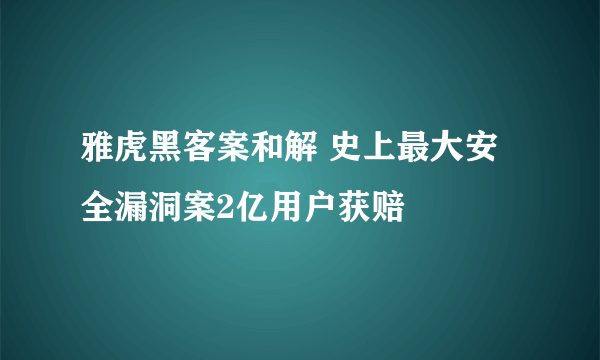 雅虎黑客案和解 史上最大安全漏洞案2亿用户获赔