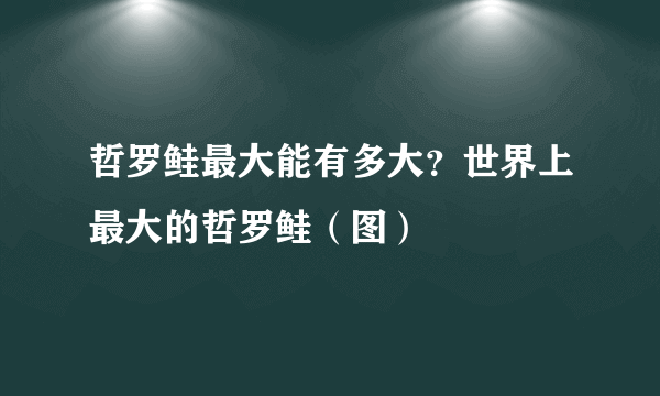 哲罗鲑最大能有多大？世界上最大的哲罗鲑（图）