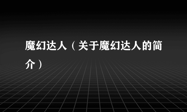 魔幻达人（关于魔幻达人的简介）