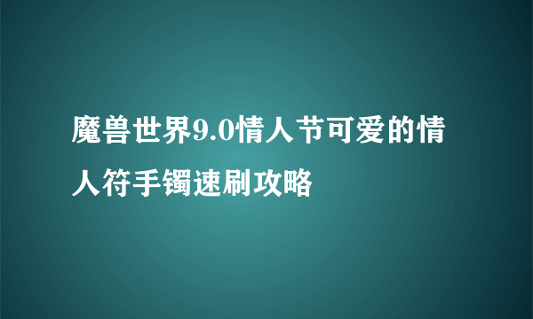 魔兽世界9.0情人节可爱的情人符手镯速刷攻略