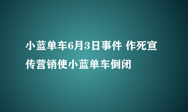 小蓝单车6月3日事件 作死宣传营销使小蓝单车倒闭