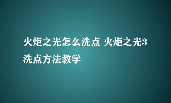 火炬之光怎么洗点 火炬之光3洗点方法教学