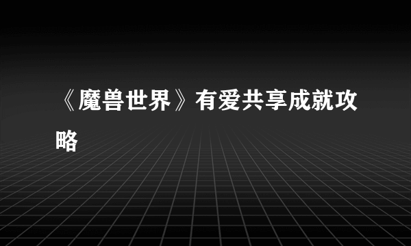 《魔兽世界》有爱共享成就攻略