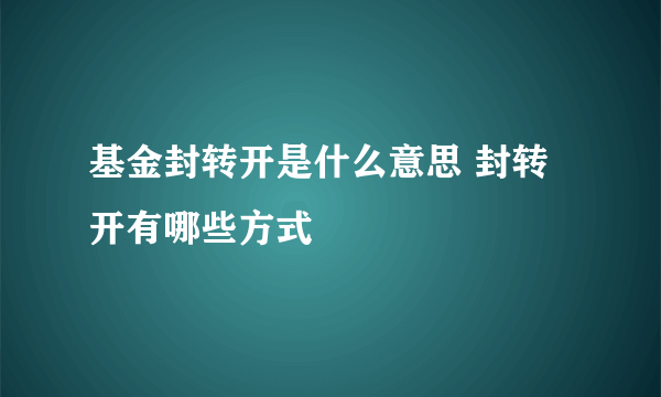 基金封转开是什么意思 封转开有哪些方式