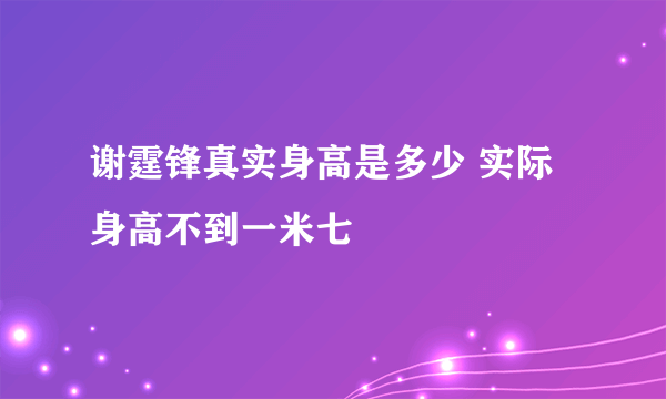 谢霆锋真实身高是多少 实际身高不到一米七