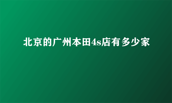 北京的广州本田4s店有多少家