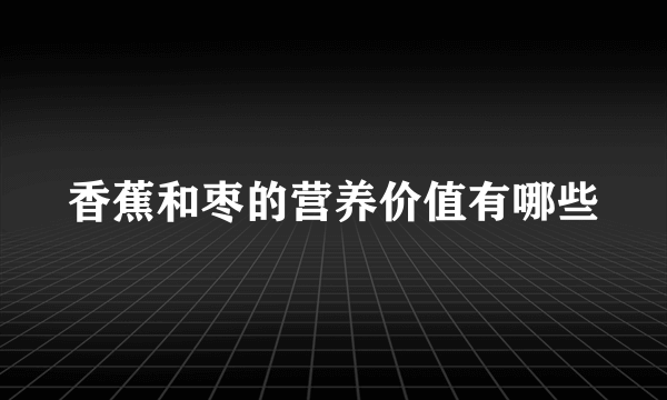 香蕉和枣的营养价值有哪些