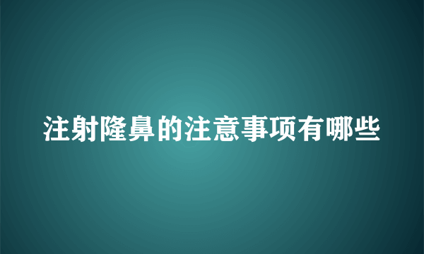 注射隆鼻的注意事项有哪些