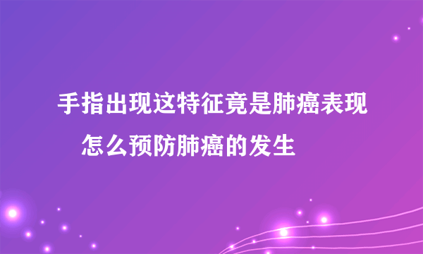 手指出现这特征竟是肺癌表现　怎么预防肺癌的发生