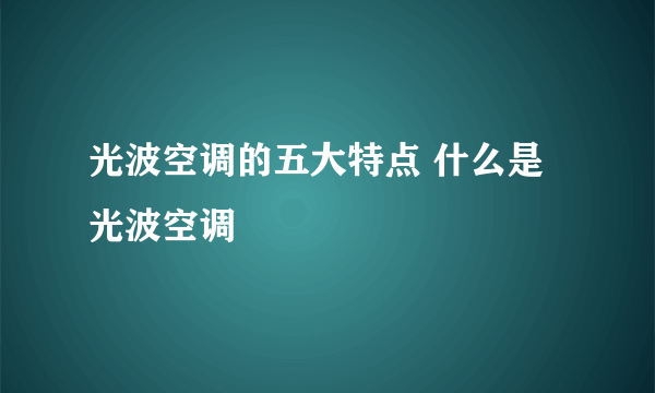 光波空调的五大特点 什么是光波空调