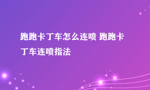 跑跑卡丁车怎么连喷 跑跑卡丁车连喷指法