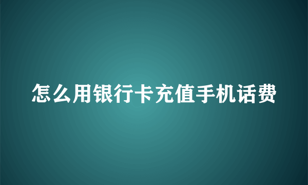 怎么用银行卡充值手机话费