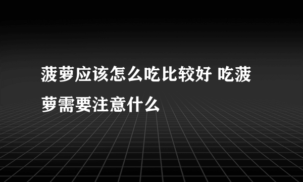 菠萝应该怎么吃比较好 吃菠萝需要注意什么