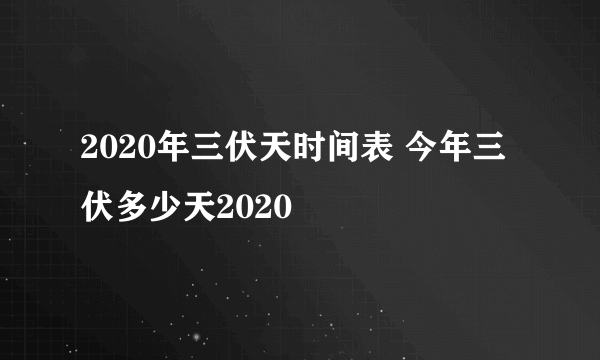 2020年三伏天时间表 今年三伏多少天2020