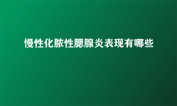 慢性化脓性腮腺炎表现有哪些