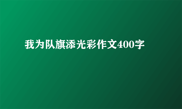 我为队旗添光彩作文400字