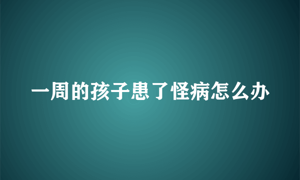 一周的孩子患了怪病怎么办